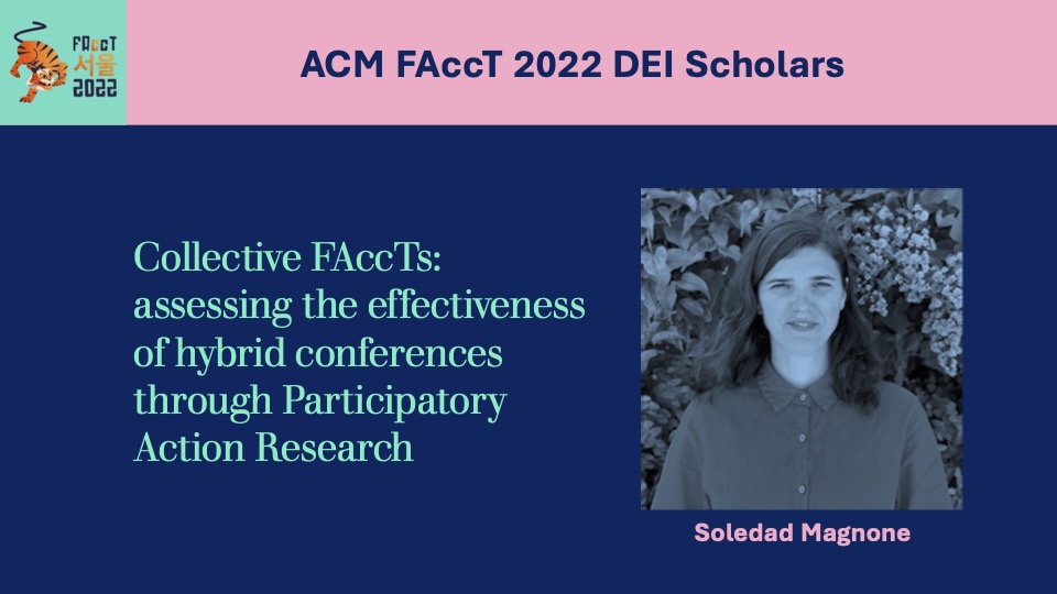 FAccTConference's tweet photo. Announcing our fantastic ACM #FAccT2022 DEI Scholars! Soledad Magnone is conducting a study on "Collective FAccTs: assessing the effectiveness of hybrid conferences through Participatory Action Research". [3/4] https://t.co/jNjmN79cHt https://t.co/ZjGpORwq1F