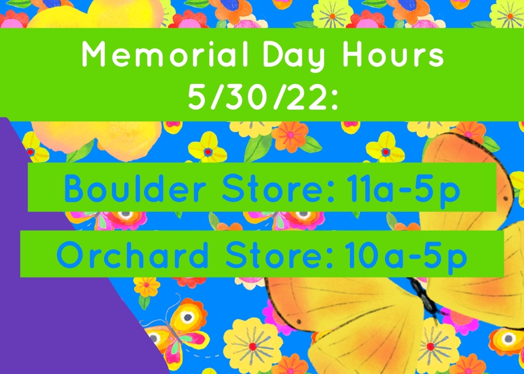 Memorial Day Hours: 
Boulder~ 11a-5p
Orchard~ 10a-5p