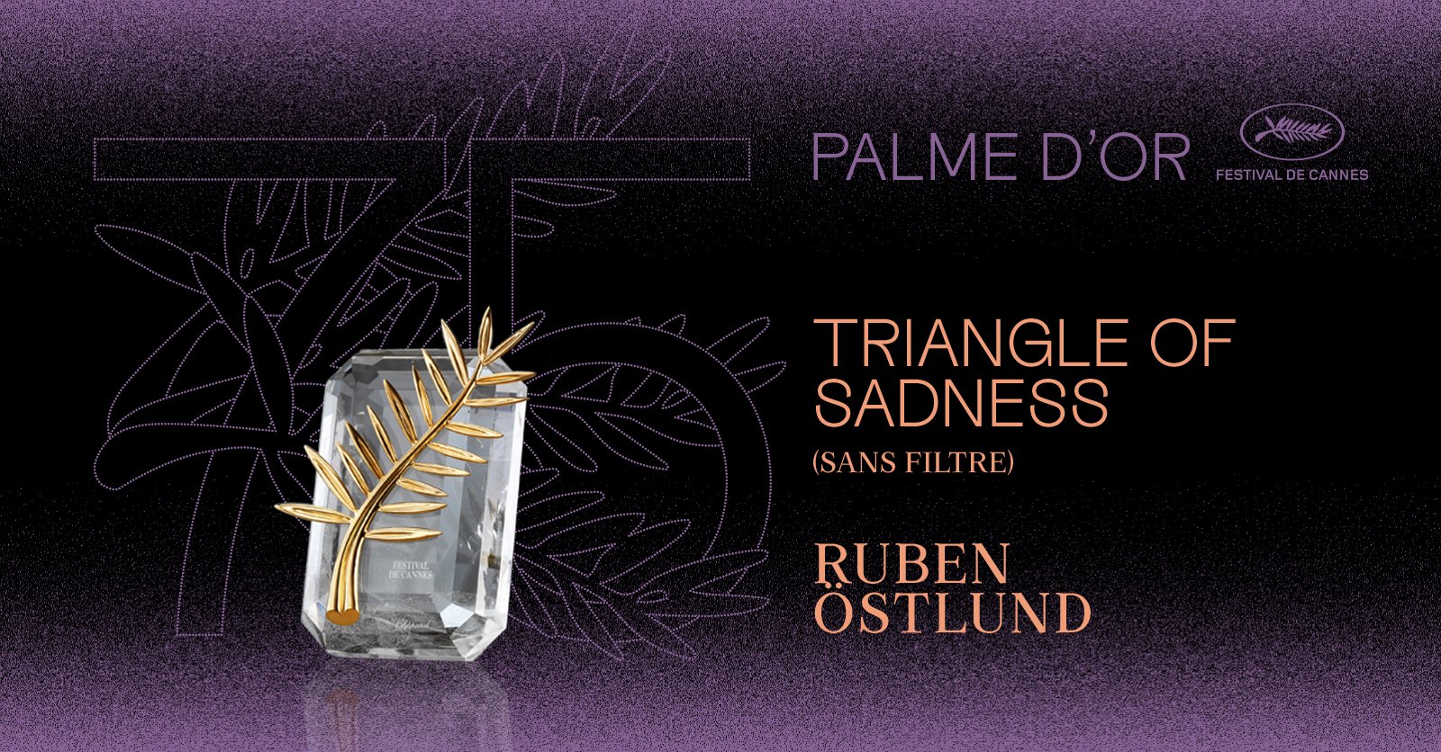 Festival de Cannes on X: "La Palme d'or est attribuée à TRIANGLE OF SADNESS  (SANS FILTRE) réalisé par Ruben ÖSTLUND #Cannes2022 #Palmares #Awards  #PalmedOr #TRIANGLEOFSADNESS - The Palme d'or winner is Ruben