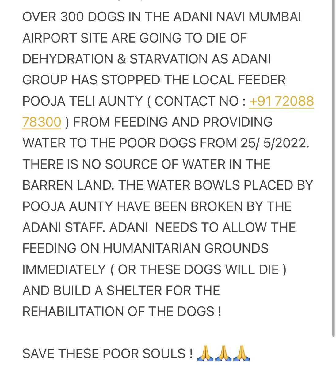 <a href="/PMOIndia/">PMO India</a> <a href="/CMOMaharashtra/">CMO Maharashtra</a> <a href="/AUThackeray/">Aaditya Thackeray</a> <a href="/gautam_adani/">Gautam Adani</a> <a href="/AdaniOnline/">Adani Group</a> <a href="/Manekagandhibjp/">Maneka Sanjay Gandhi</a> <a href="/gauri_maulekhi/">Gauri Maulekhi</a> <a href="/pfaindia/">People For Animals India</a> <a href="/hemalpatel2506/">Adv. Hemal R. Patel</a> 

OVER 300 DOGS IN THE #ADANI AIRPORT SITE ARE GOING TO DIE OF DEHYDRATION &amp; STARVATION. PLEASE HELP THESE SOULS ON HUMANITARIAN GROUNDS. 🙏🙏🙏