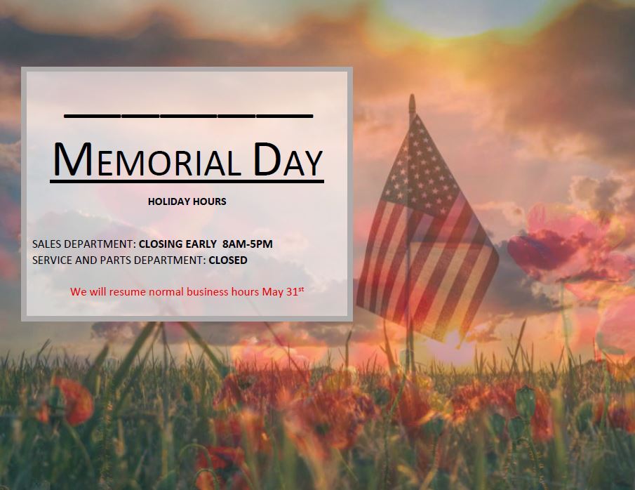 Our Service and Parts Departments will be closed in recognition of Memorial Day. Sales will be open but closing early at 5 pm.