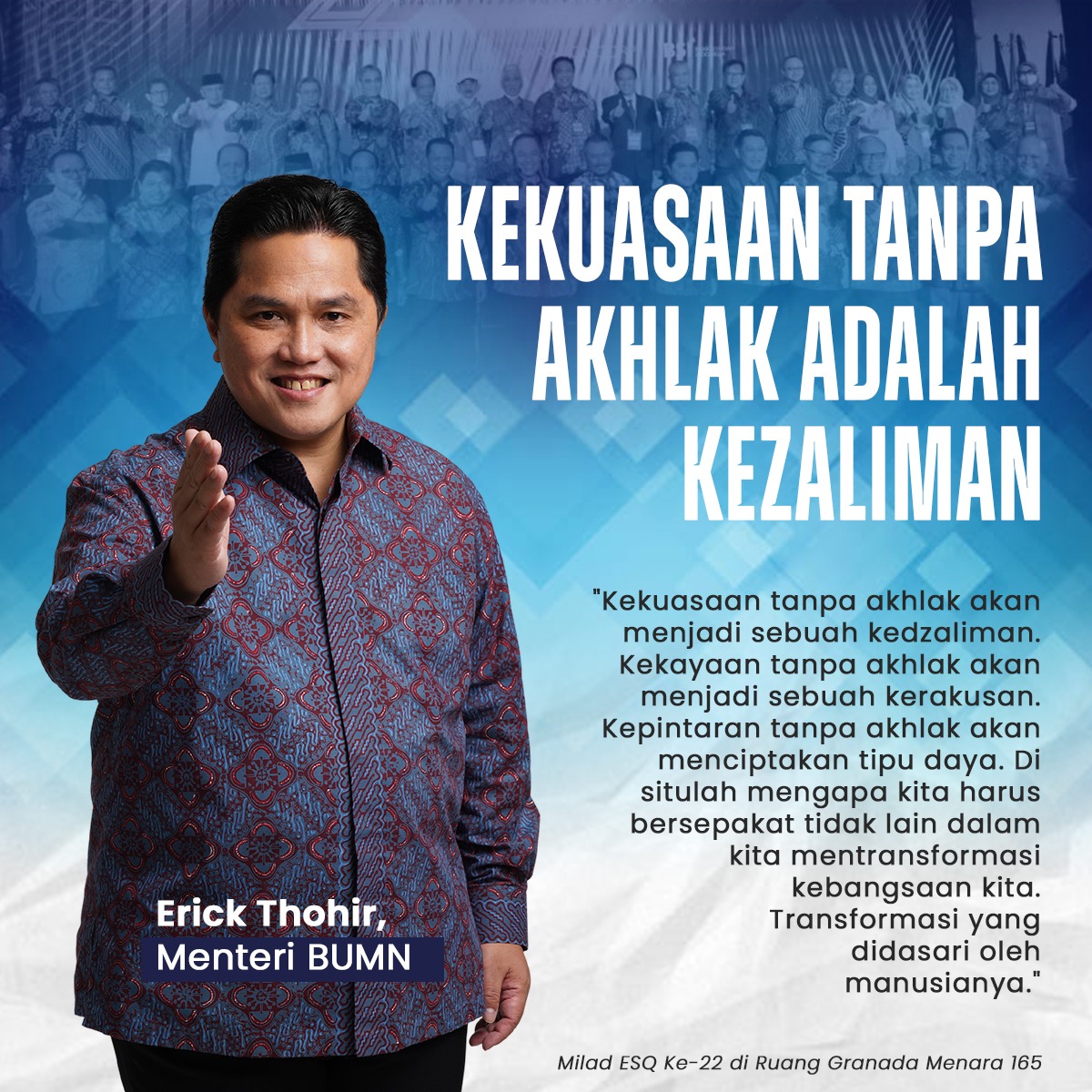 Poin penting yg Ily tangkep dr yg disampaikan pak Erick Thohir dlm acara Milad ESQ ke-22 ini:
✅Kekuasaan tanpa akhlak akan mjd sebuah kedzaliman
✅Kekayaan tanpa akhlak akan mjd sebuah kerakusan
✅Kepintaran tanpa akhlak akan menciptakan tipu daya

#BangkitBersamaET