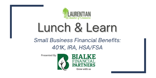 Lunch &amp; Learn: Small Business Financial Benefits by Bialke Financial Partners. Gain a competitive advantage in today's market of employer benefits. Register in the link. No cost to members! | Tuesday, May 24, 2022 at Noon - mailchi.mp/laurentiancham…