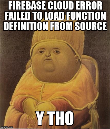 overflow_meme's tweet image. firebase cloud error Failed to load function definition from source stackoverflow.com/questions/7222… #firebase #googlecloudfunctions