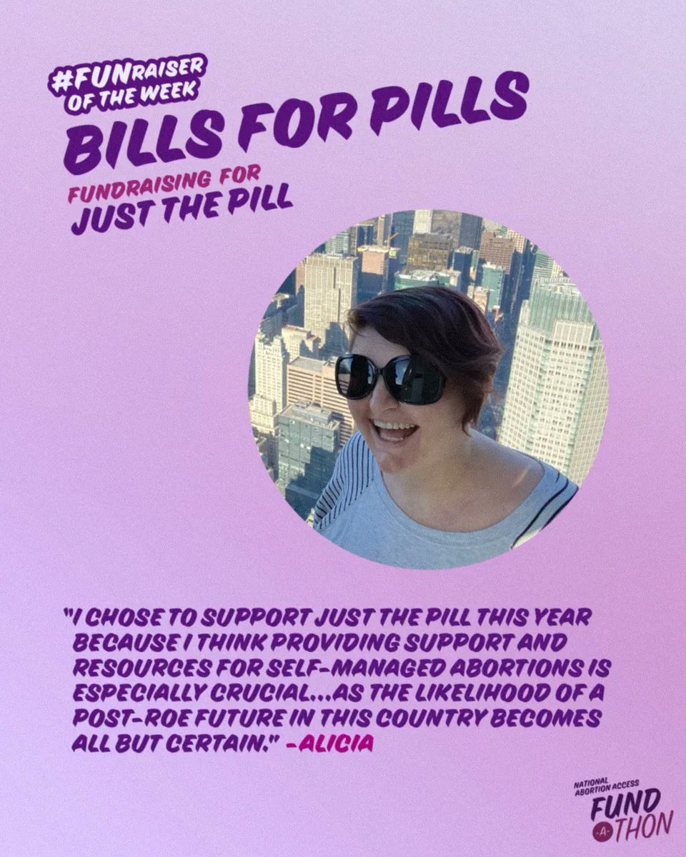   #FUNRAISER OF THE WEEK BILLS FOR PILLS  FUNDRAISING FOR JUST THE PILL "I CHOSE TO SUPPORT JUST THE PILL THIS YEAR BECAUSE I THINK PROVIDING SUPPORT AND RESOURCES FOR SELF-MANAGED ABORTIONS IS ESPECIALLY CRUCIAL...AS THE LIKELIHOOD OF A POST-ROE FUTURE IN THIS COUNTRY BECOMES ALL BUT CERTAIN." -ALICIA