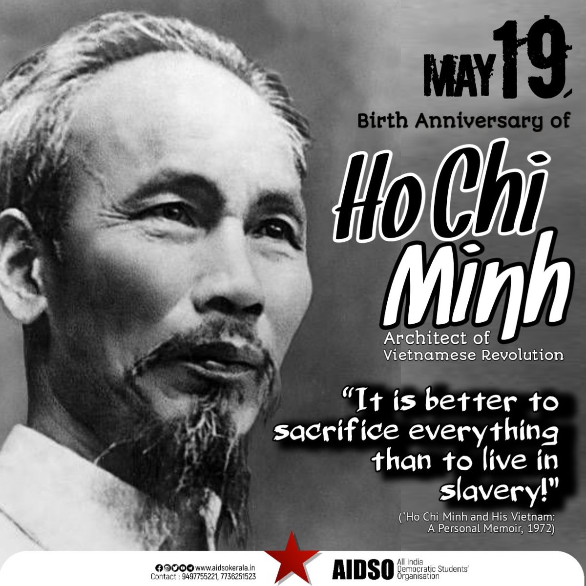 May 19

Birth Anniversary of Ho Chi Minh, architect of the Vietnamese Revolution.

“It is better to sacrifice everything than to live in slavery!”

("Ho Chi Minh and His Vietnam: A Personal Memoir, 1972)

#AIDSO 
#aidsokerala