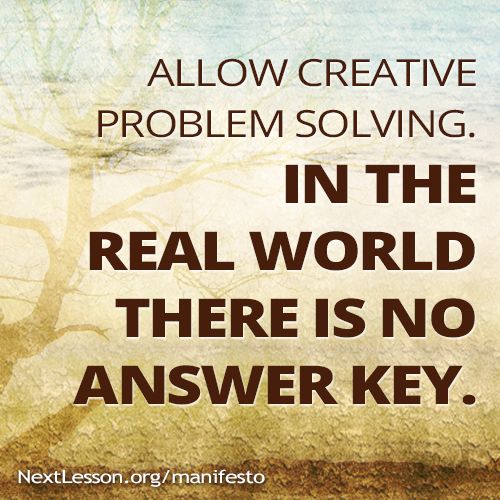 "Allow creative problem solving. In the real world there is no answer key."