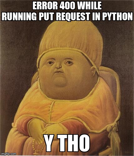 overflow_meme's tweet image. error 400 while running PUT request in python stackoverflow.com/questions/7229… #put #curl #pythonrequests #api #python3x