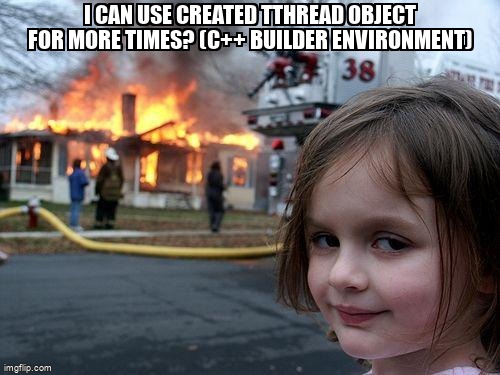 overflow_meme's tweet image. I can use created TThread object for more times? (C++ Builder environment) stackoverflow.com/questions/7230… #cppbuilder #tthread