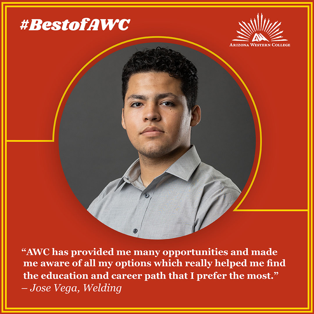 At Arizona Western College Jose gained the knowledge and skills in our welding program to be prepared for a welding career.  

Invest in Arizona’s future. Arizona Community Colleges.