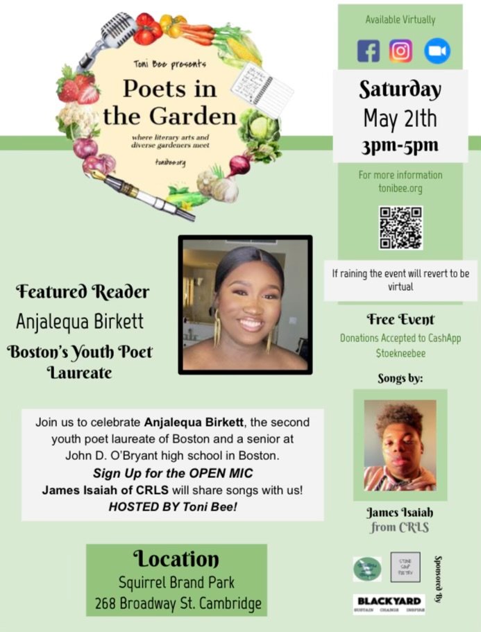 This Saturday from 3-5 pm in Cambridge's Squirrel Brand Park, we're co-sponsoring the annual "Poet's in The Garden" event, hosted by Toni Bee and featuring Boston's Youth Poet Laureate, Anjalequa Birkett. Please join us to hear local talent and join the open mic!