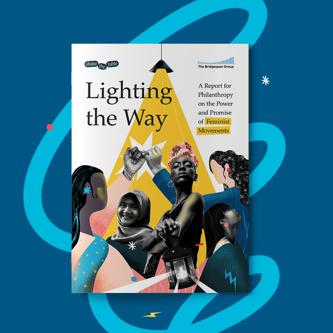 #LightingTheWay: A Report for Philanthropy on the Power &amp; Promise of Feminist Movements is a new report focusing on the role feminist movements can play in supporting holistic, sustainable social change. weshakethetable.org/report