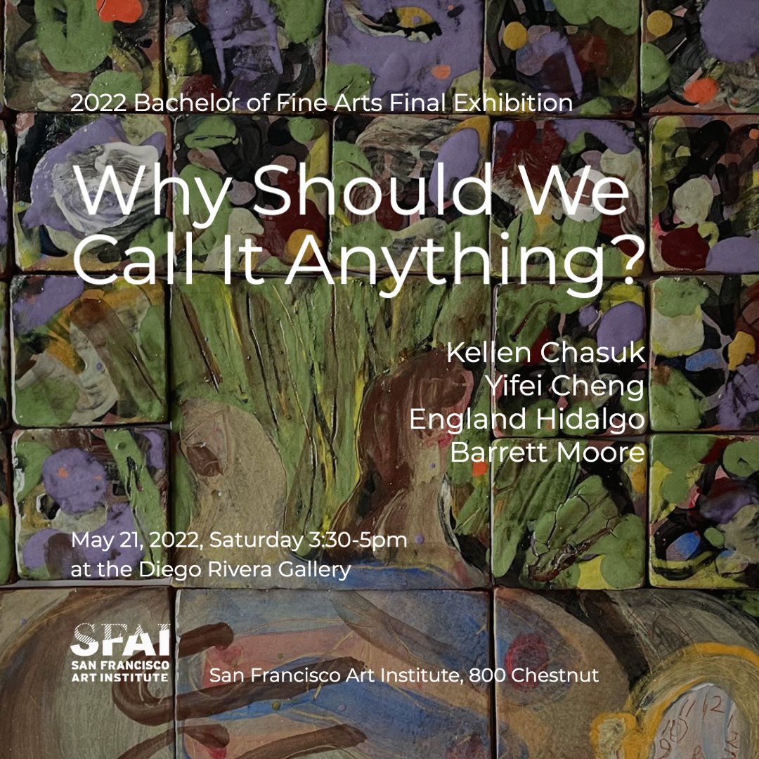 2022 BFA Final Exhibition

Opening Reception:
Saturday, May 21, 2022, 3:30 pm – 5:00 pm
Diego Rivera Gallery

On-View: Saturday, May 21, 2022 - Friday, June 3, 2022