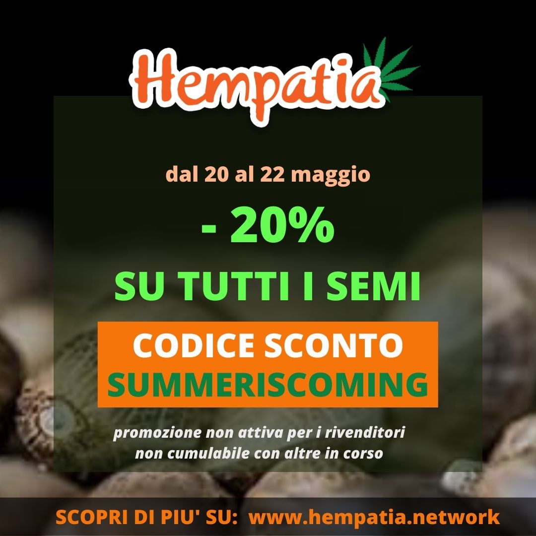 Un week-end speciale per te con uno sconto del 20% su tutti i semi di cannabis da collezione che trovi nel nostro e-shop! *

Usa il codice sconto SUMMERISCOMING!

Ti aspettiamo su hempatia.network

* la promozione non è valida per i rivenditori. Non cumulabile con altre.