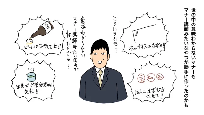 世の中の意味わからないマナーも、マナー講師 みたいなやつが勝手に作ったのかも 