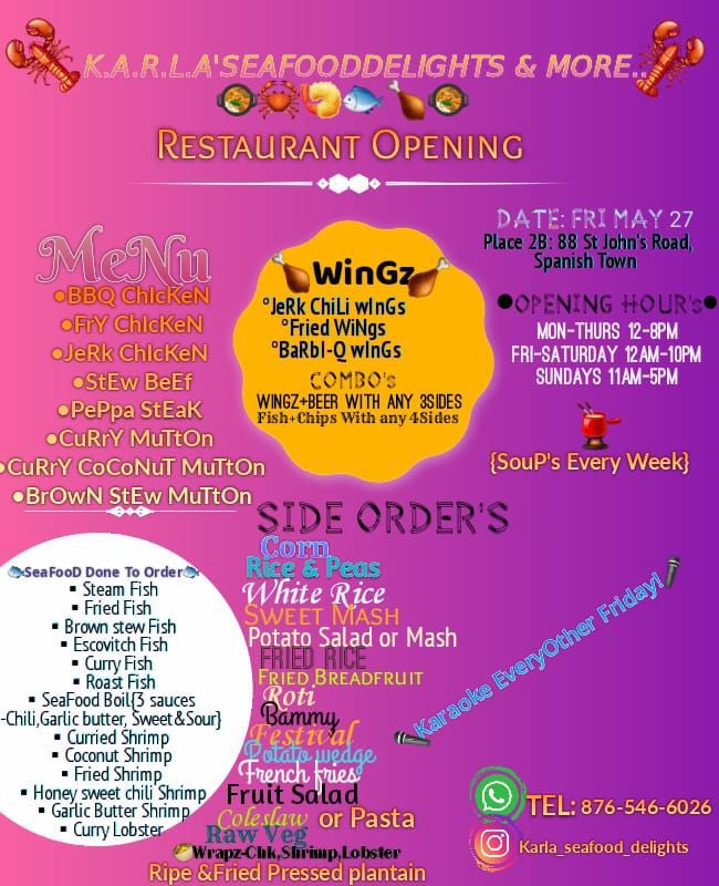 K.A.R.L.A’s SEAFOOD DELIGHTS &amp; more presents there Restaurant opening this Friday MAY 27th @ 88 St. John’s rd Spanish town, Follow our business page @Karla_seafood_delights or text or call (+1876-546-6026) delivery services available! Great Food with affordable prices!!!