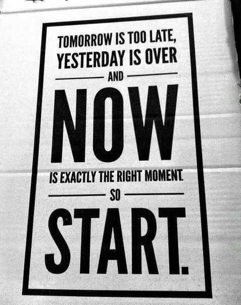 Don't wait for some day to get started, begin today!