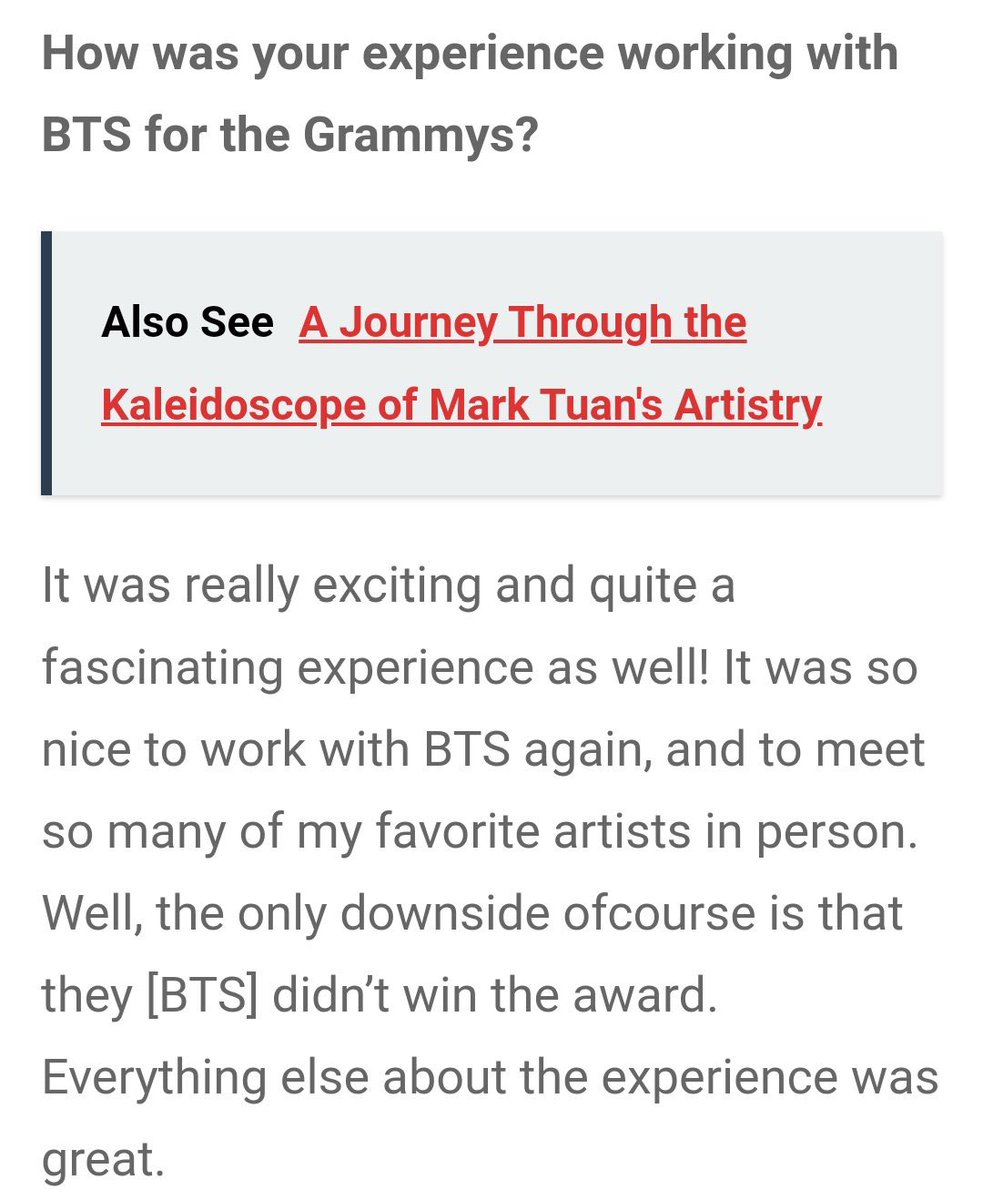 2) Grammy Ödülleri’nde BTS ile Çalışmak

 'Gerçekten heyecan verici ve aynı zamanda oldukça büyüleyici bir deneyimdi! BTS ile tekrar çalışmak ve en sevdiğim birçok sanatçıyla şahsen tanışmak çok güzeldi. Tabii ki tek dezavantajı [BTS]'nin ödül kazanamamış olmasıydı”