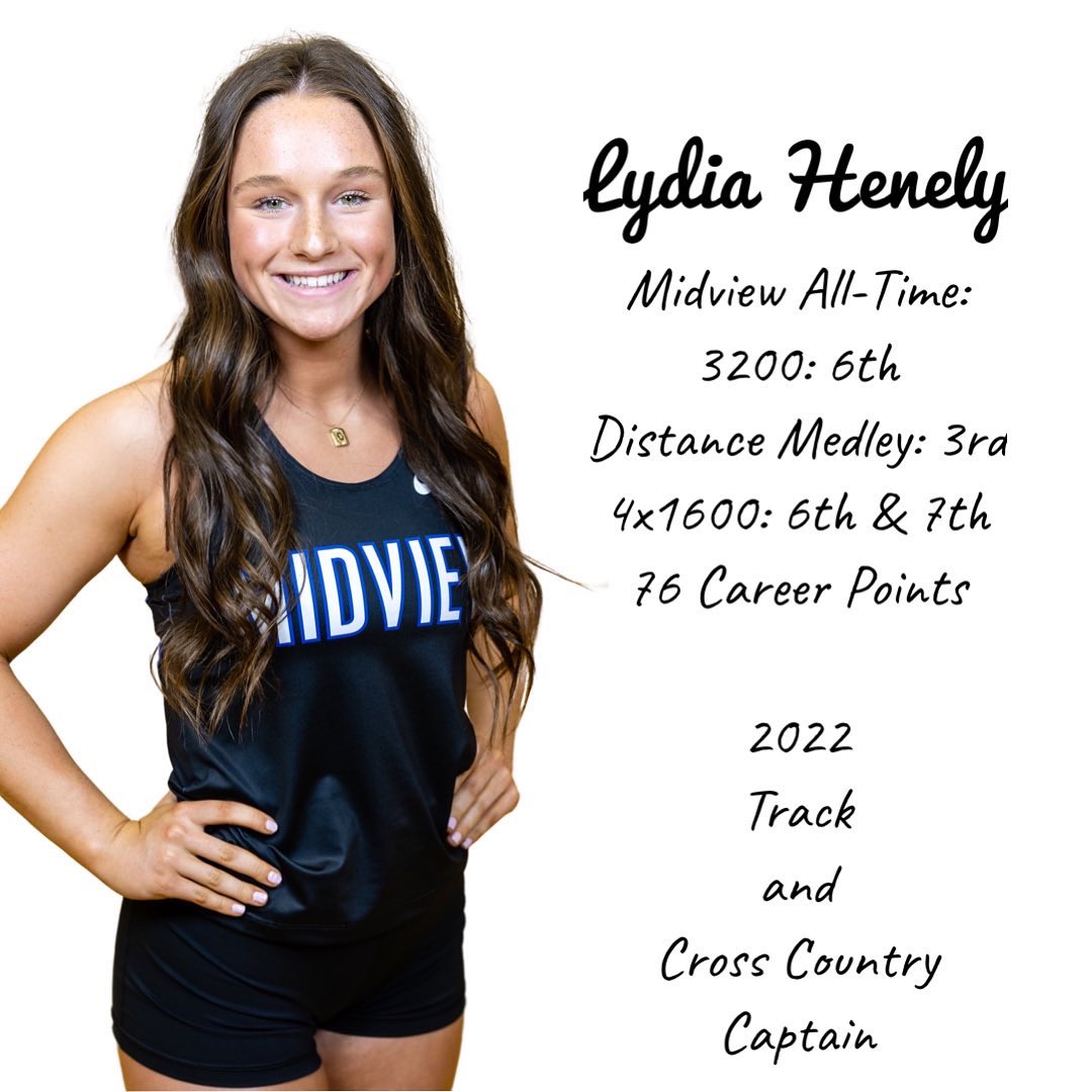 Lydia Henely

Midview All-Time:
3200: 6th
Distance Medley: 3rd
4x1600: 6th &amp; 7th
76 Career Points 

2022 
Track and Cross Country Captain

Attending Ohio University to major in medicine

Favorite Memory: Winning 2021 Lorain County Invitational.

Known as the 4x800s biggest fan
