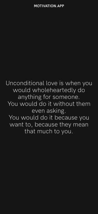 Unconditional love is when you would wholeheartedly do anything for someone. You would do it without<a href="/tag/motivation"class="tags"><span>#motivation</span></a><a href="/tag/quote"class="tags"><span>#quote</span></a><a href="/tag/motivationalquote"class="tags"><span>#motivationalquote</span></a>