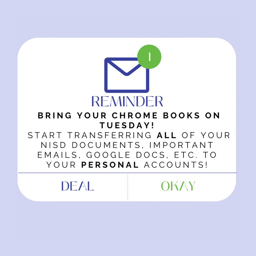 IMPORTANT REMINDER! start transferring all of your important documents, files, etc. from your NISD accounts to your personal emails/ personal accounts! 

Chrome books are being turned in this week, you don’t want to lose all of it!