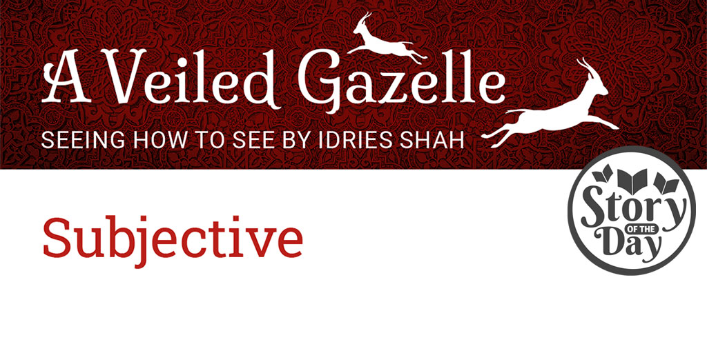 Subjective - Today’s story comes from Idries Shah’s book, A Veiled Gazelle. #teachingstories #sufi bit.ly/ISFstoryofthed…