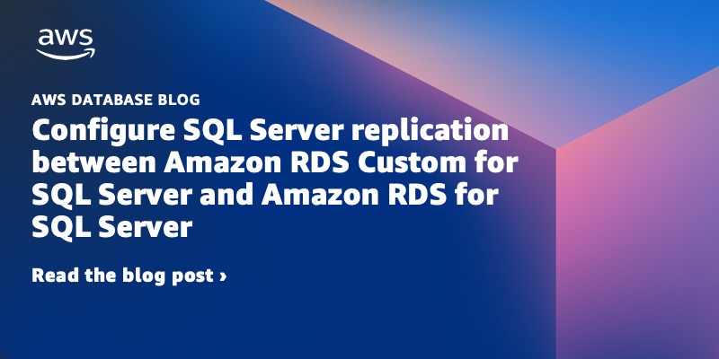 Configure SQL Server replication between Amazon RDS Custom for SQL Server and Amazon RDS for SQL Server dlvr.it/SQwh2Z