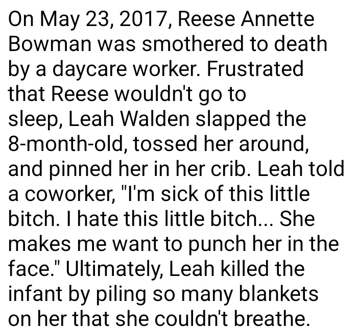 NurseRichie1's tweet photo. On May 23, 2017, Reese Annette Bowman was smothered to death by a daycare worker. Frustrated that Reese wouldn't go to sleep, Leah Walden slapped the 8-month-old, tossed her around, and pinned her in her crib. Leah said "I'm sick of this little bitch. I hate this little bitch". https://t.co/xr5hVBOoDt