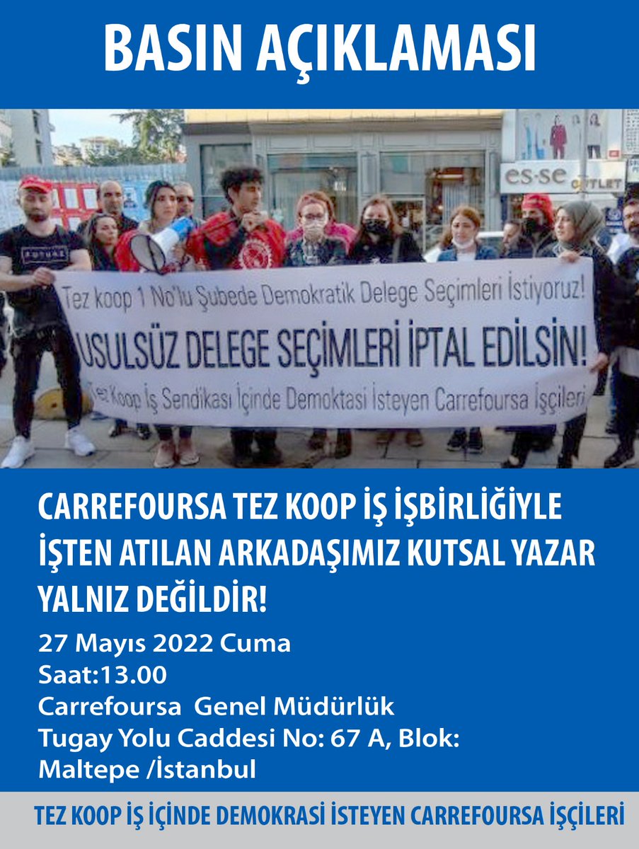 CarrefourSA Da  beş yıldır çalışan    Kutsal Yazar Tezkoop_iş işbirliği içinde işten atıldı . CarrefourSA genel müdürlüğünün önünde , cuma günü saat 1300 de basın açıklaması gerçekleştirilecektir. Tüm market işçilerini yapılan bu haksızlığa karşı ses çıkarmaya davet ediyoruz.