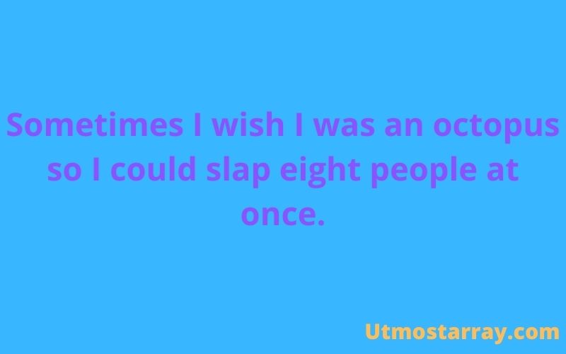 Sometimes I wish I was an octopus so I could slap eight people at once.
#SarcasticQuotes  #BestSarcasticQuotes #FunnyQuotes #humorousquotes #Quotes #sarcasticcaptions #sarcasmquotes