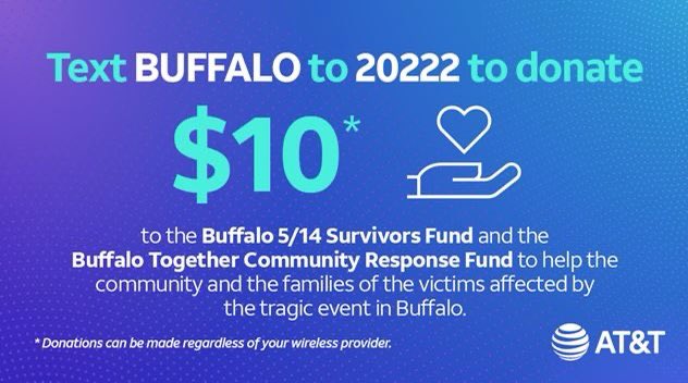 AT&T has teamed up with the City of Buffalo to launch a Buffalo Text-To-Give campaign. Let’s show Buffalo we are here to help the community and the families of the victims affected by the recent tragic events in Buffalo. #StandWithBuffalo #spreadtheword #donate #builtdiffERent