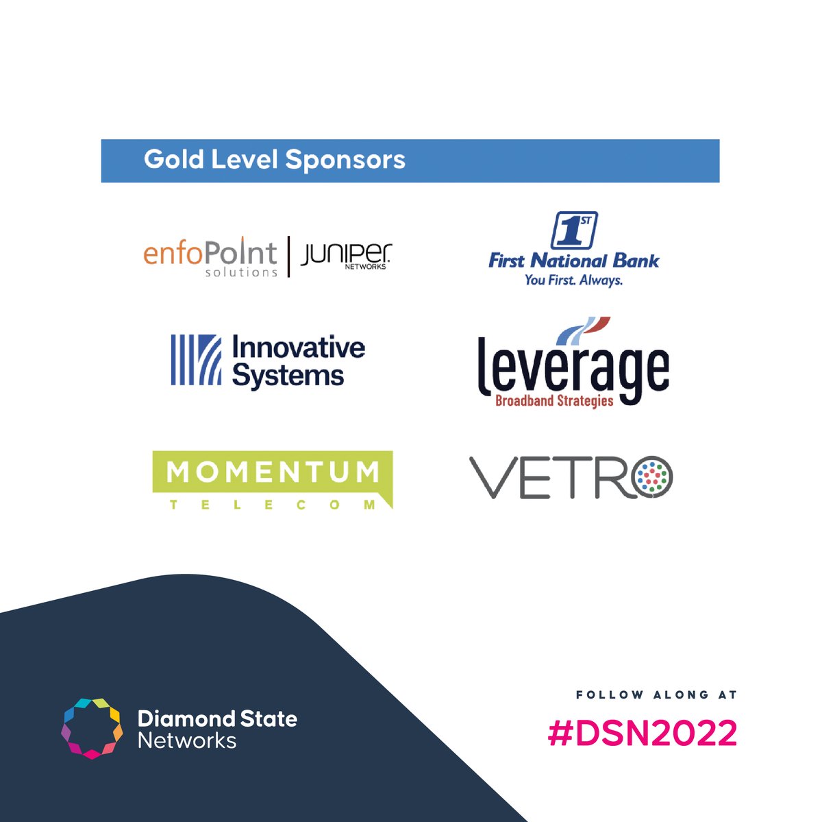 DiamondStateNet's tweet photo. We'd like to thank our generous event sponsors for making this Inaugural Annual Meeting possible. Thank you #IrbyUtilities, #Ciena,  #NetFabric, #enfopoint, #Juniper, #FirstNationalBank, #InnovativeSystems, 
#LeverageBroadbandStrategies, #MomentumTelecom, and #Vetro. #DSN2022 https://t.co/tzr5bTECB4
