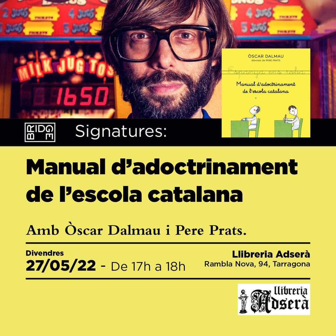 SIGNATURA OSCAR DALMAU i PERE PRATS
del llibre Manual d'adoctrinament de l'escola catalana
Divendres 27 de maig a les 17 h. a la nostra llibreria
Us esperem per fer uns riures junts!!
<a href="/OmniumTarragone/">Òmnium Tarragonès</a> <a href="/ANCTarragona/">Assemblea Tarragona</a>  <a href="/OscarDalmau/">OscarDalmau</a>  <a href="/IReadBridge/">Bridge Books</a>
#tarragona #humor  #adsera