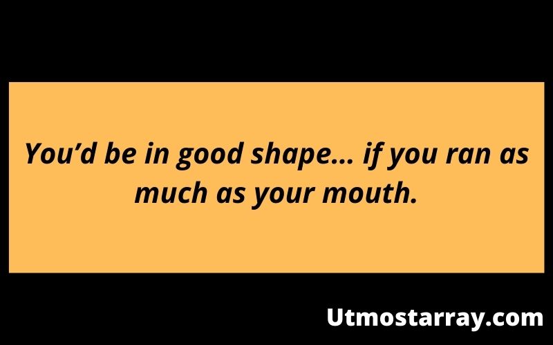 You’d be in good shape… if you ran as much as your mouth.
#SarcasticQuotes  #BestSarcasticQuotes #FunnyQuotes #humorousquotes #Quotes #sarcasticcaptions #sarcasmquotes