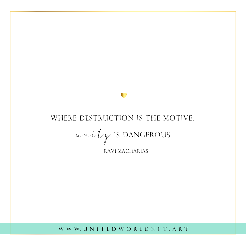 Where destruction is the motive, 
unity is dangerous.
– Ravi Zacharias

#quotes #unity #humanity #quoteoftheday #nftart #nft #nftsforfreedom #NFTCommunity #NFTProject #NFTCollection #NFTcollectables #nftcolletor #NFTFriends #NFTfamily #NFTcollectibles #nftworld #nftwomen  #NFTGem