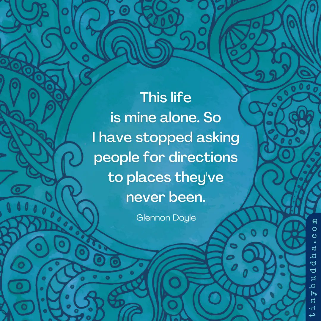 tinybuddha's tweet photo. "This life is mine alone. So I have stopped asking people for directions to places they've never been." ~Glennon Doyle https://t.co/pKjR9X9WsK