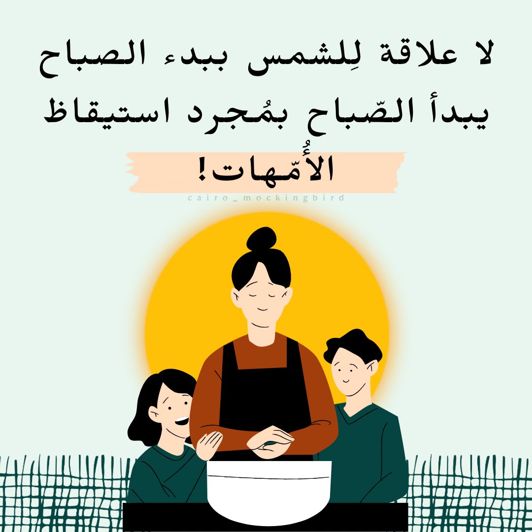 لا علاقة لِلشمس ببدء الصباح
يبدأ الصّباح بمُجرد استيقاظ الأُمّهات!

<a href="/cai_mockingbird/">𝐂𝐚𝐢𝐫𝐨 𝐌𝐨𝐜𝐤𝐢𝐧𝐠𝐛𝐢𝐫𝐝</a>