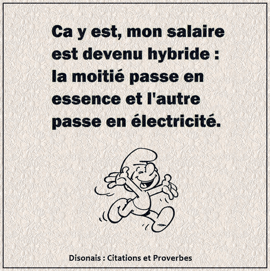 Quotes Collection By So4real6 Ca Y Est Mon Salaire Est Devenu Hybride La Moitie Passe En Essence Et L Autre Passe En Electricite Citation Citations Inspiration Proverbe Philosophie Motivation Santementale Sagesse Quotes Collection By So4real6 Ca Y Est Mon Salaire Est Devenu Hybride La Moitie Passe En Essence Et L Autre Passe En Electricite Citation Citations Inspiration Proverbe Philosophie Motivation Santementale Sagesse