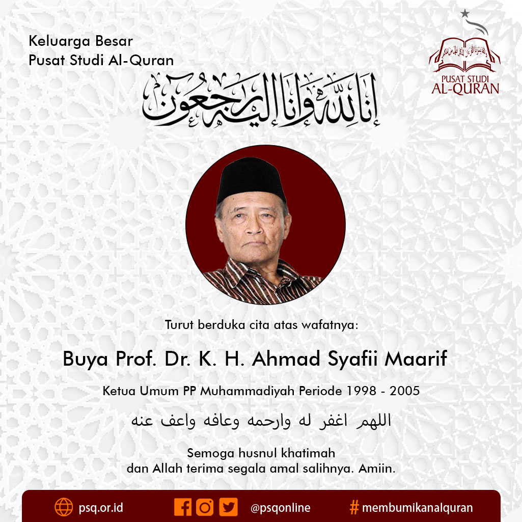 Innalilahi wa inna ilaihi raji'un. Segenap keluarga Pusat Studi Al-Quran mengucapkan turut berbelasungkawa atas wafatnya Buya Prof. Dr. K. H. Ahmad Syafii Maarif,Ketua Umum PP Muhammadiyah Periode 1998 - 2005  pada hari Jumat  tgl 27 Mei 2022 pkl 10.15 WIB di RS PKU Muh Gamping.