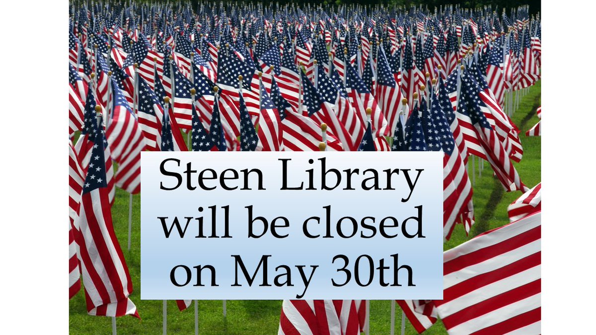 Steen Library will be closed, Monday, May 30th, in observance of Memorial Day.