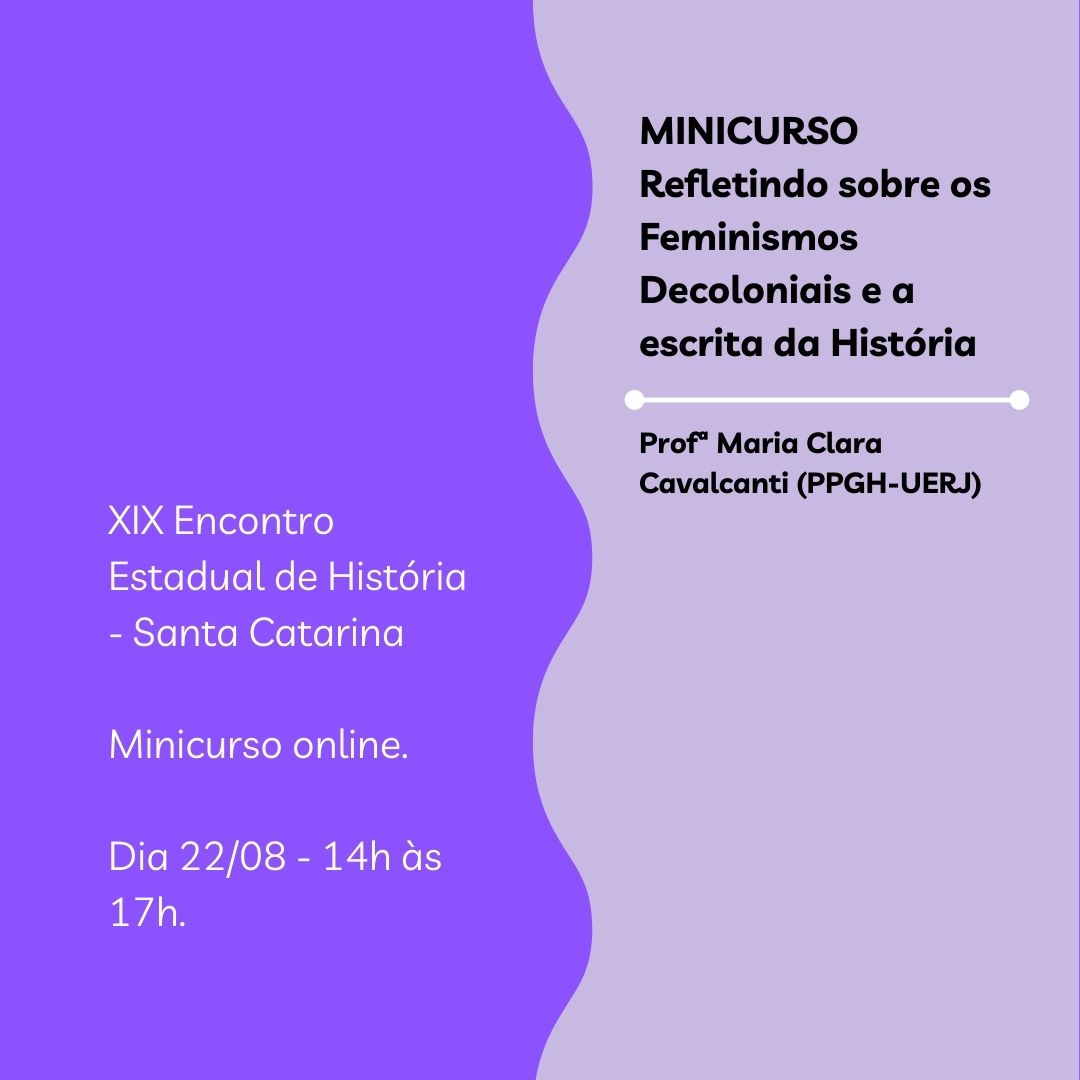 Divulgação 
Minicurso: Refletindo sobre os Feminismo Decoloniais e a escrita da História
Profª Maria Clara Cavalcanti - PPGH - UERJ