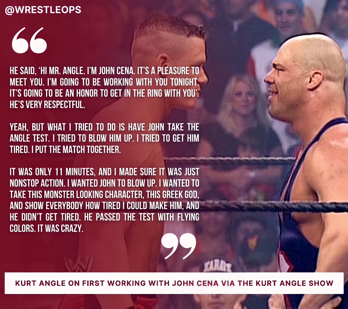 WrestleOps's tweet photo. “He passed the test with flying colors. It was crazy”

A very cool story of @RealKurtAngle working with @JohnCena during Cena’s debut.

As we approach Cena’s 20 year @WWE anniversary. https://t.co/3D1kSDWTWI