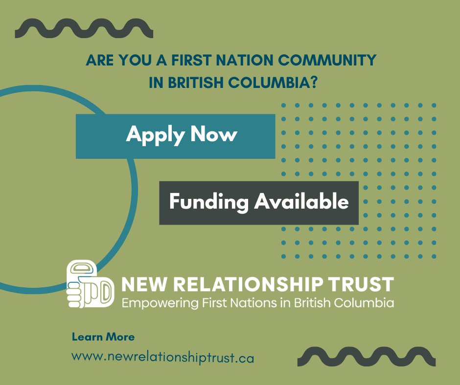 The New Relationship Trust has funding applications open for First Nations in British Columbia in five priority areas: Nation Building, Economic Development, Language &amp; Culture, Education, and Youth &amp; Elders. Learn More: newrelationshiptrust.ca