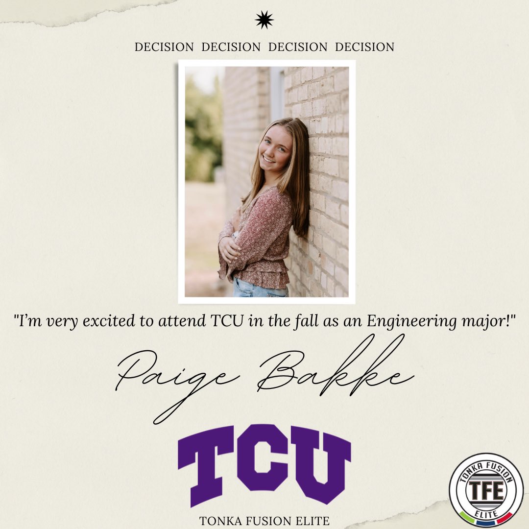 DECISION!!

Let’s hear it for @tfe03girls’ <a href="/paigebakke12/">Paige</a> on her decision to continue her education at TCU in Engineering!  Paige has been invaluable to TFE with her ability and flexibility to play any position. Congrats, Paige!

#ForEachOther
<a href="/TonkaFusionMN/">Tonka Fusion Elite | #65Strong</a> 
<a href="/CHSgirlsfutbol/">Chaska HS Girls Soccer</a>
