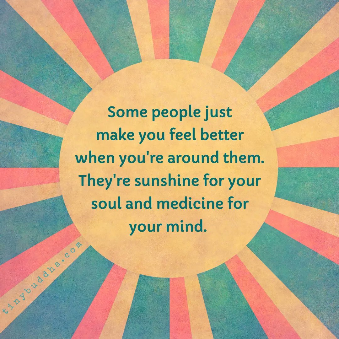 tinybuddha's tweet image. Some people just make you feel better when you're around them. They're sunshine for your soul and medicine for your mind.