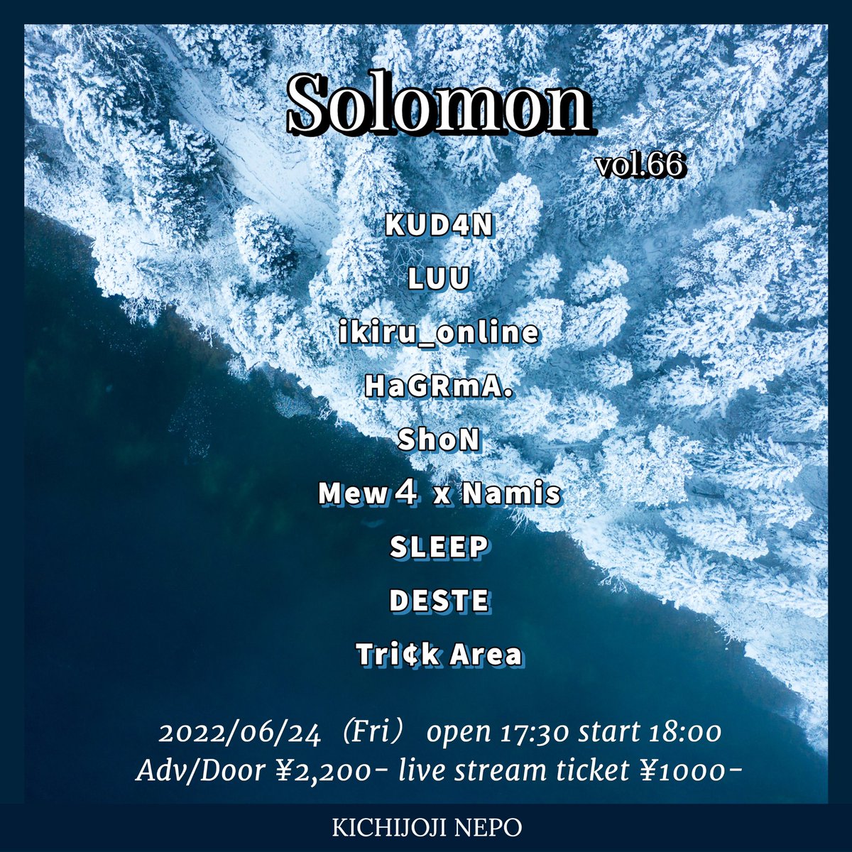 「Solomon vol.66」#吉祥寺NEPO

2022/06/24(Fri) 

open 17:30 / start 18:00
ticket来場 ¥2,200 + 1order
        配信 ¥1,000 

LIVE: KUD4N
　　LUU
　　ikiru_online
　　HaGRmA.
　　ShoN
　　Mew４ x Namis
　　SLEEP
　　DESTE
　　Tri¢k Area

チケット予約 🎫: nepo.co.jp/schedules/view…