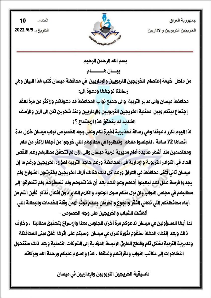 بيان تنسيقية الخريجين التربويين والإداريين في ميسان 
 وإعطاء مهلة ٧٢ ساعة بعقد إجتماع عاجل وخلاف ذلك ستكون ثورة كبرى في ميسان  وسيتم على إثرها  غلق مبنى المحافظة ومديرية التربية بشكل تام وقطع الطرق الرئيسة المؤدية إلى الشركات النفطية وبعد ذلك غلق جميع مكاتب النواب ومقراتهم .