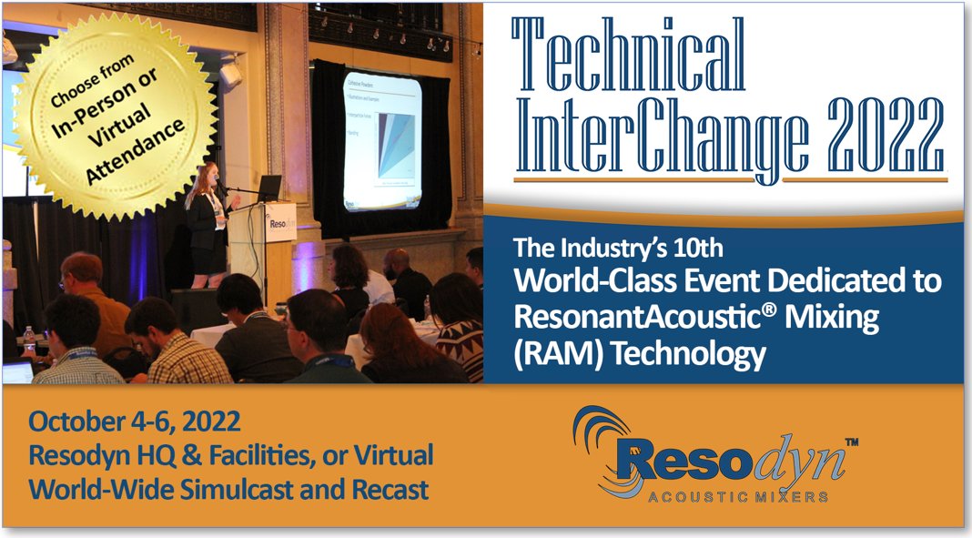 Attend Resodyn's 10th world-class Technical InterChange focused on ResonantAcoustic® Mixing. Oct. 4-6, in Butte, MT or attend virtually world-wide. Register at resodynmixers.com/technical-inte…. For more information, call 406-497-533 email reply@resodynmixers.com.