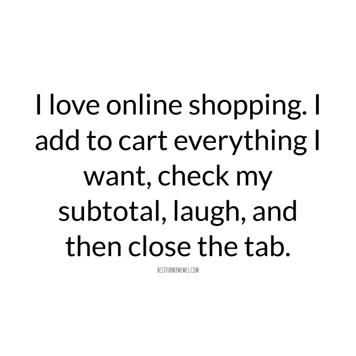 Smojo Screen on X: Can you relate to this whitespace meme? You love online  shopping. You add to cart everything you want, check your subtotal, laugh,  and then close the tab. #meme #