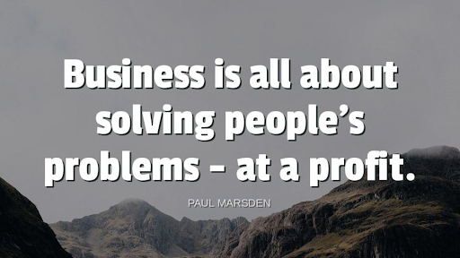 "Business is all about solving people's problems-at a profit."-Paul Marsden